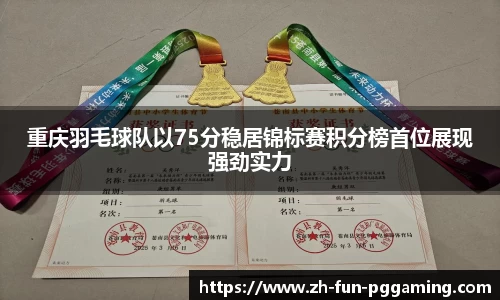重庆羽毛球队以75分稳居锦标赛积分榜首位展现强劲实力